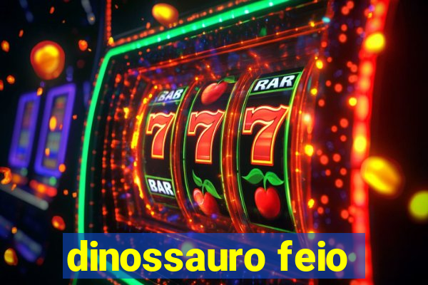 dinossauro feio